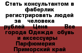 Стать консультантом в фаберлик регистрировать людей за 1 человека 1000 рублей  › Цена ­ 50 - Все города Одежда, обувь и аксессуары » Парфюмерия   . Приморский край,Владивосток г.